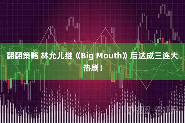 翻翻策略 林允儿继《Big Mouth》后达成三连大热剧！